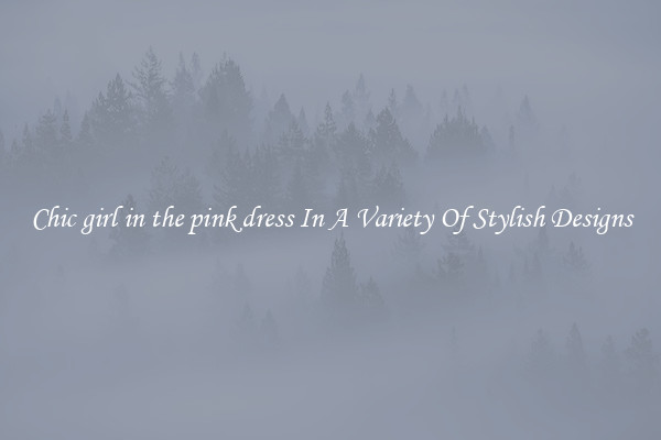 Chic girl in the pink dress In A Variety Of Stylish Designs