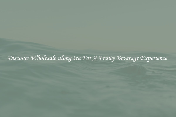 Discover Wholesale ulong tea For A Fruity Beverage Experience 
