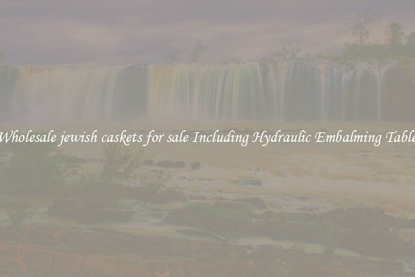 Wholesale jewish caskets for sale Including Hydraulic Embalming Table 
