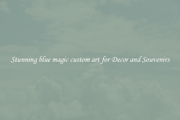 Stunning blue magic custom art for Decor and Souvenirs