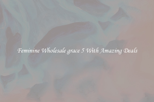 Feminine Wholesale grace 5 With Amazing Deals