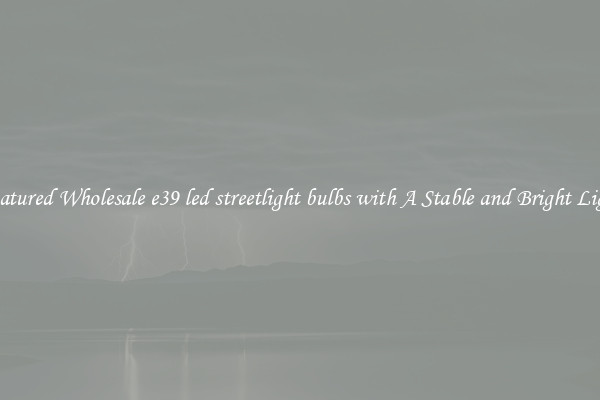 Featured Wholesale e39 led streetlight bulbs with A Stable and Bright Light