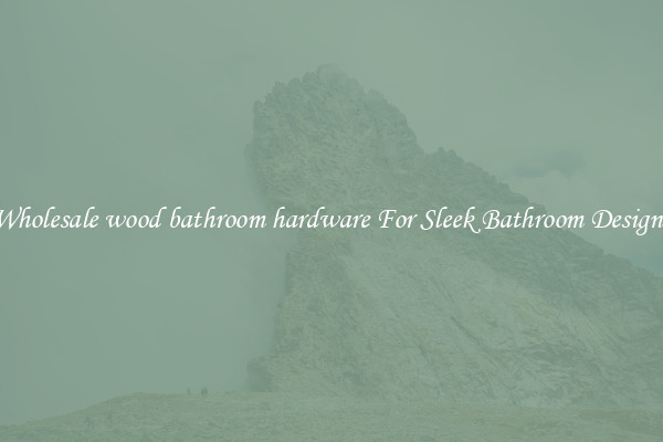 Wholesale wood bathroom hardware For Sleek Bathroom Designs