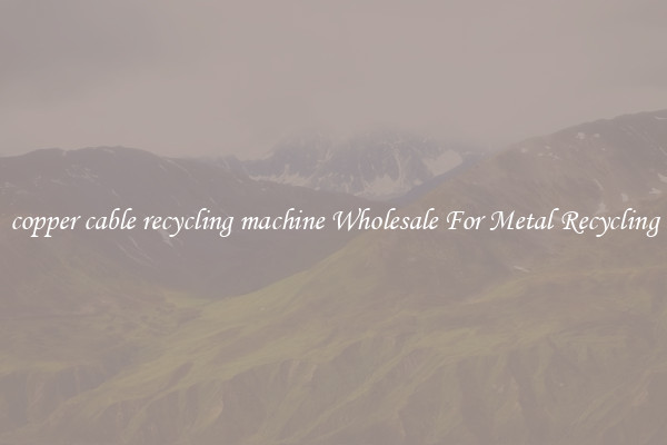 copper cable recycling machine Wholesale For Metal Recycling