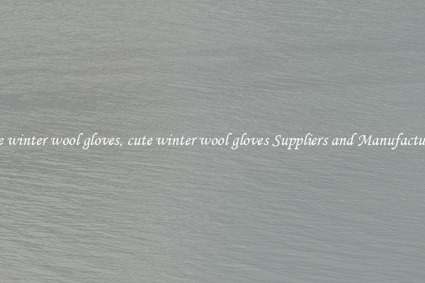 cute winter wool gloves, cute winter wool gloves Suppliers and Manufacturers