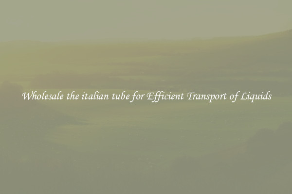 Wholesale the italian tube for Efficient Transport of Liquids