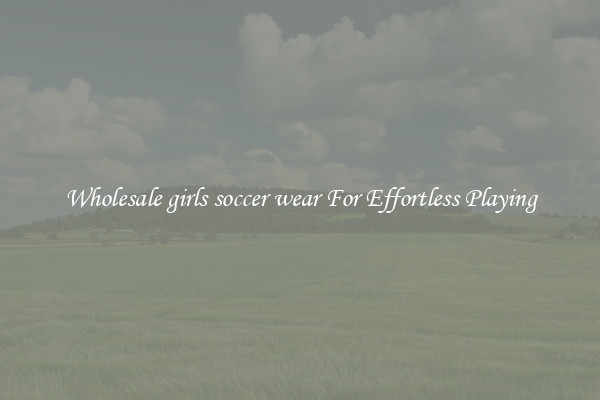 Wholesale girls soccer wear For Effortless Playing