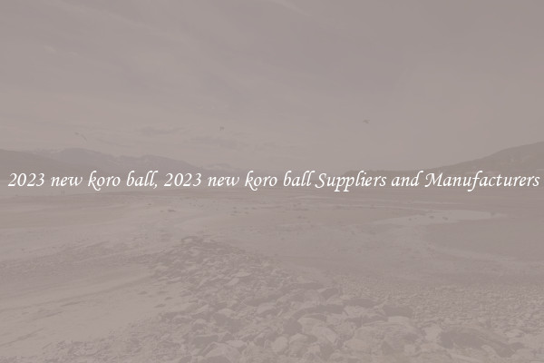 2023 new koro ball, 2023 new koro ball Suppliers and Manufacturers