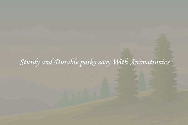 Sturdy and Durable parks easy With Animatronics