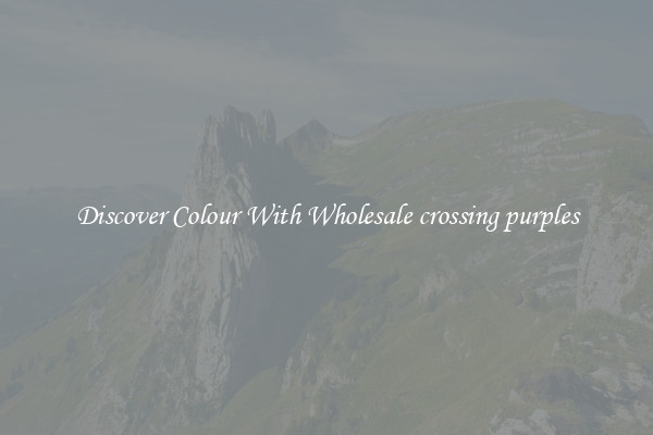 Discover Colour With Wholesale crossing purples