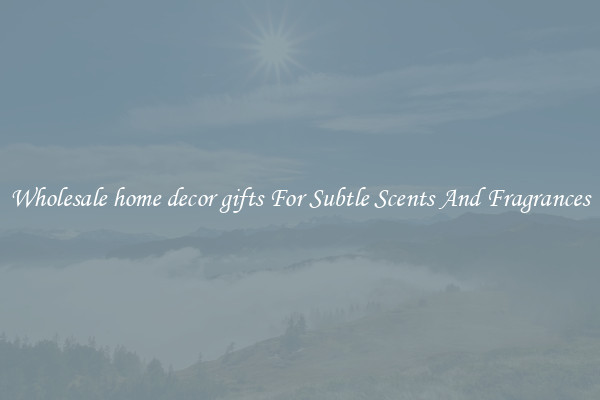 Wholesale home decor gifts For Subtle Scents And Fragrances