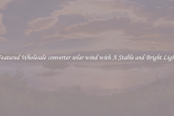 Featured Wholesale converter solar wind with A Stable and Bright Light