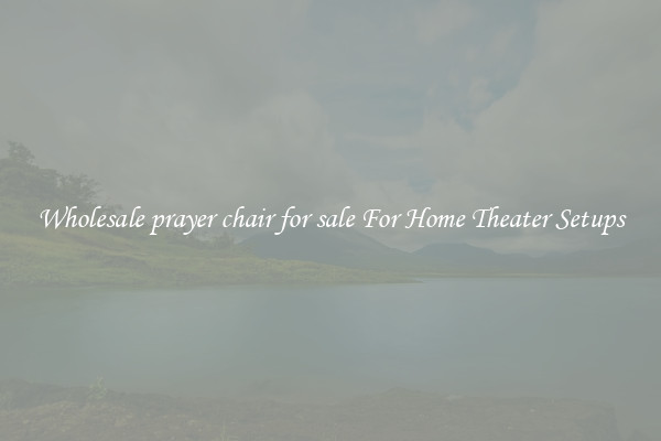 Wholesale prayer chair for sale For Home Theater Setups