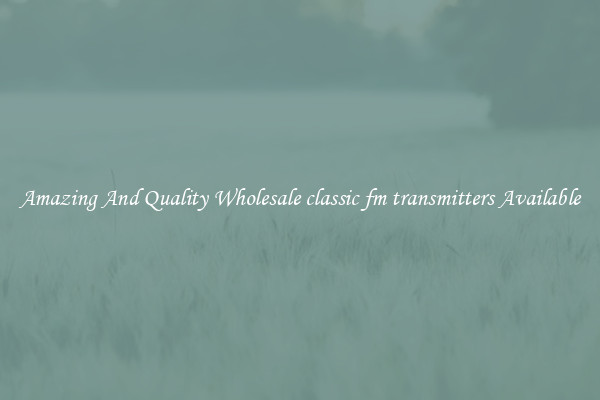 Amazing And Quality Wholesale classic fm transmitters Available