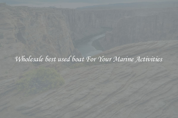 Wholesale best used boat For Your Marine Activities 