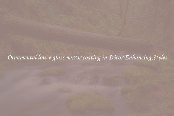 Ornamental low e glass mirror coating in Décor Enhancing Styles