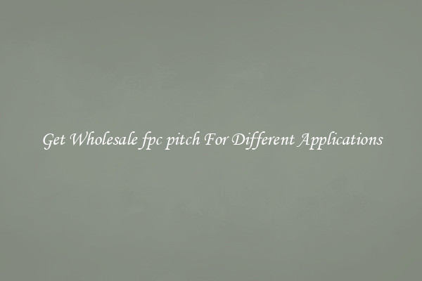 Get Wholesale fpc pitch For Different Applications