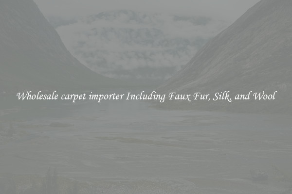 Wholesale carpet importer Including Faux Fur, Silk, and Wool 
