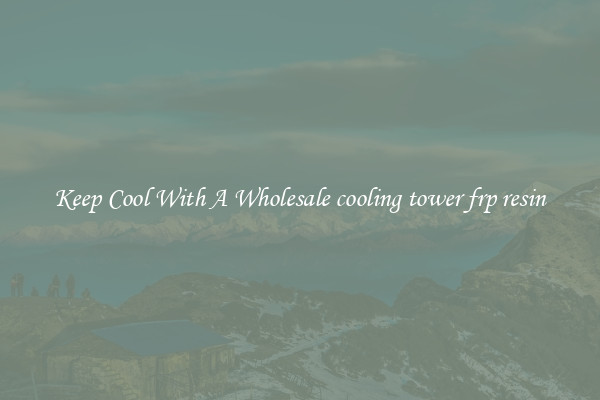 Keep Cool With A Wholesale cooling tower frp resin