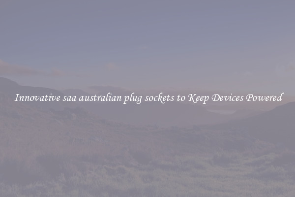 Innovative saa australian plug sockets to Keep Devices Powered