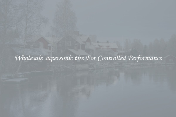 Wholesale supersonic tire For Controlled Performance