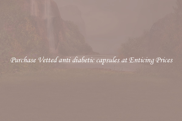 Purchase Vetted anti diabetic capsules at Enticing Prices