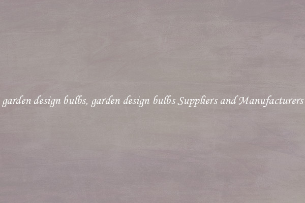 garden design bulbs, garden design bulbs Suppliers and Manufacturers