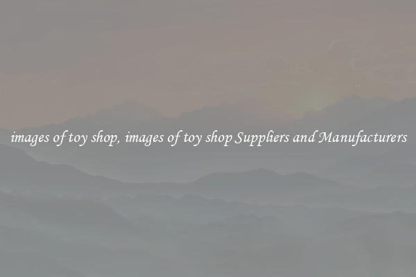 images of toy shop, images of toy shop Suppliers and Manufacturers