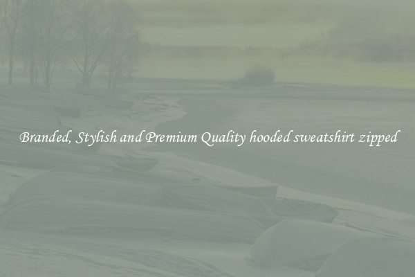 Branded, Stylish and Premium Quality hooded sweatshirt zipped