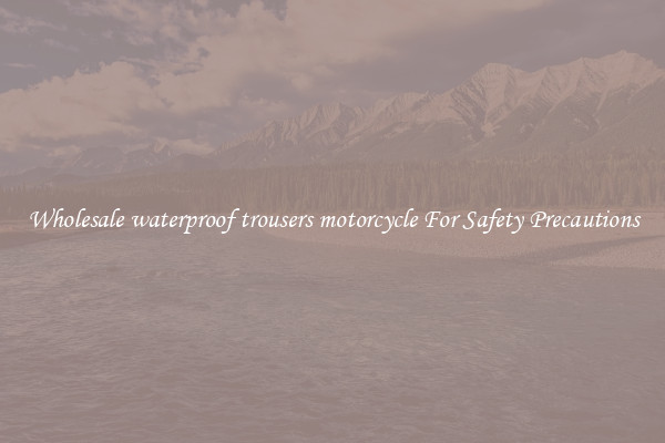 Wholesale waterproof trousers motorcycle For Safety Precautions