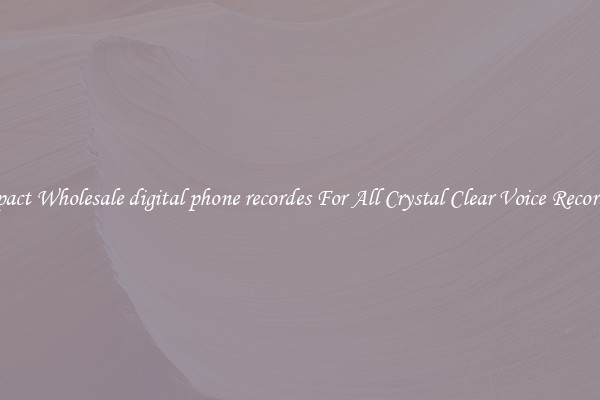 Compact Wholesale digital phone recordes For All Crystal Clear Voice Recordings