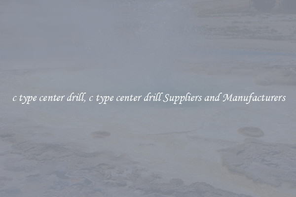 c type center drill, c type center drill Suppliers and Manufacturers
