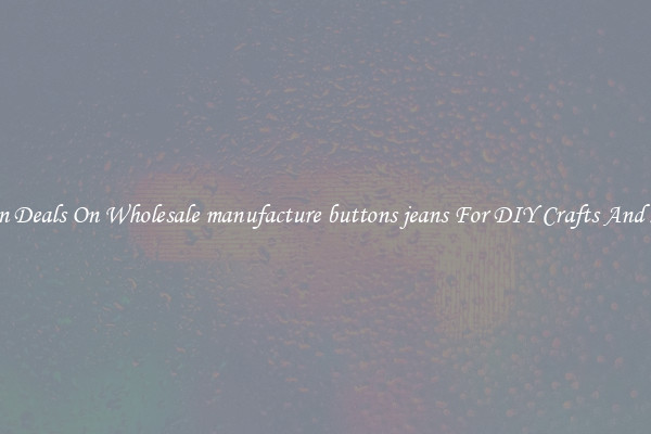 Bargain Deals On Wholesale manufacture buttons jeans For DIY Crafts And Sewing