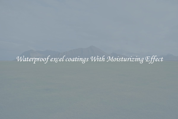 Waterproof excel coatings With Moisturizing Effect
