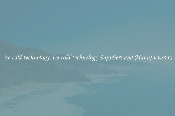ice cold technology, ice cold technology Suppliers and Manufacturers