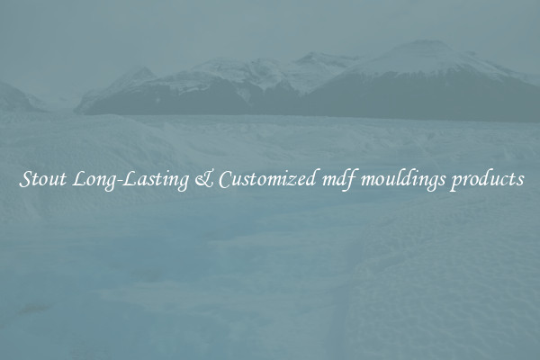 Stout Long-Lasting & Customized mdf mouldings products