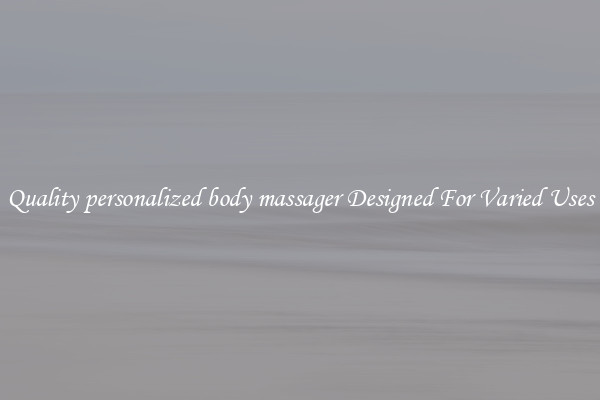 Quality personalized body massager Designed For Varied Uses