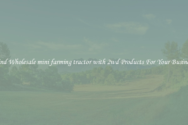 Find Wholesale mini farming tractor with 2wd Products For Your Business