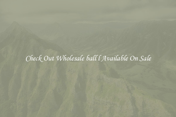 Check Out Wholesale ball l Available On Sale