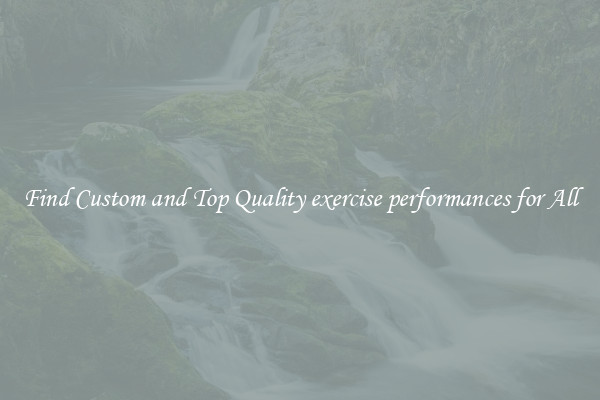Find Custom and Top Quality exercise performances for All