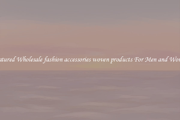 Featured Wholesale fashion accessories woven products For Men and Women