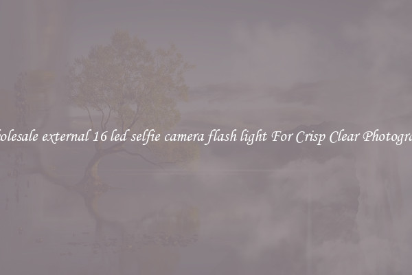 Wholesale external 16 led selfie camera flash light For Crisp Clear Photographs