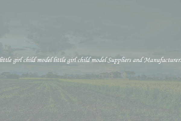 little girl child model little girl child model Suppliers and Manufacturers