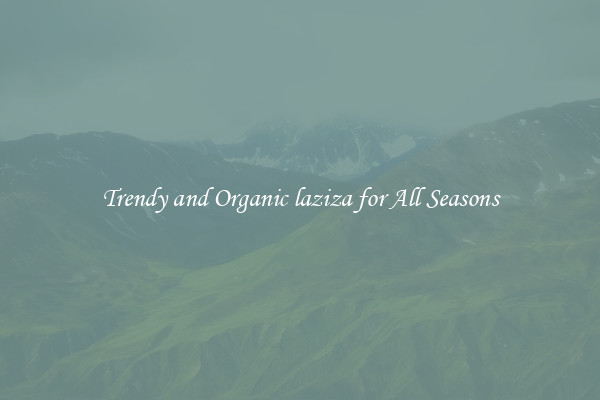 Trendy and Organic laziza for All Seasons