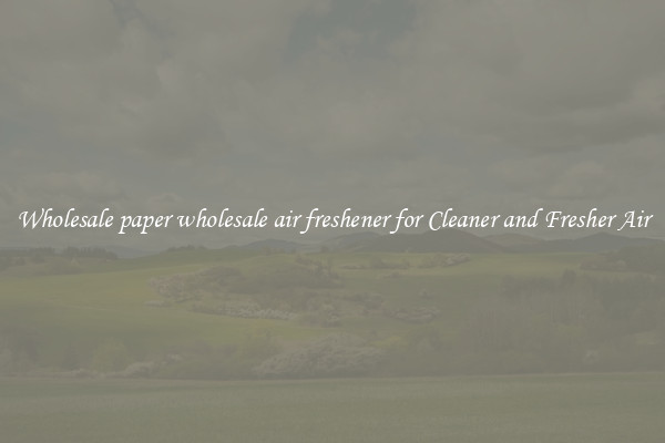 Wholesale paper wholesale air freshener for Cleaner and Fresher Air