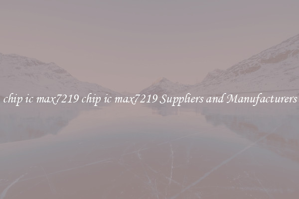 chip ic max7219 chip ic max7219 Suppliers and Manufacturers
