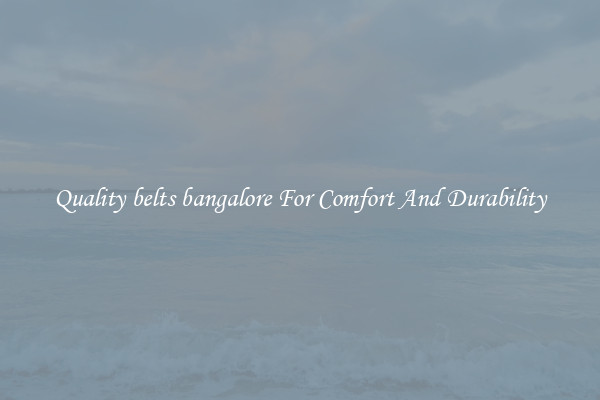 Quality belts bangalore For Comfort And Durability