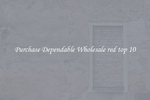 Purchase Dependable Wholesale red top 10