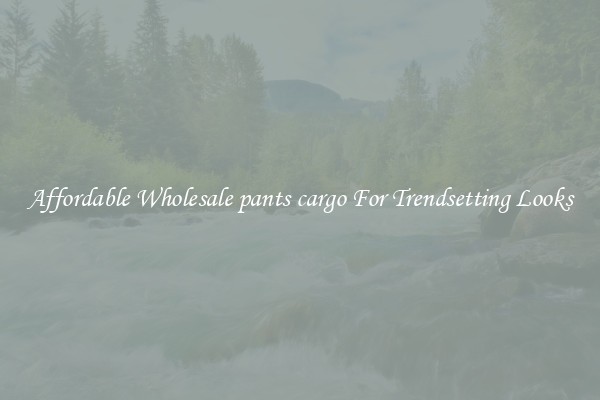 Affordable Wholesale pants cargo For Trendsetting Looks