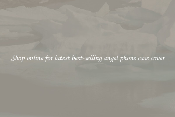 Shop online for latest best-selling angel phone case cover